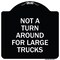Signmission Not A Turn Around for Large Trucks Heavy-Gauge Aluminum Architectural Sign, 18" x 18", BW-1818-23547 A-DES-BW-1818-23547 - alternate 1